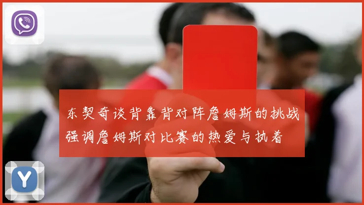 东契奇谈背靠背对阵詹姆斯的挑战强调詹姆斯对比赛的热爱与执着